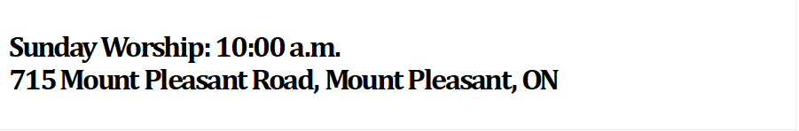 Sunday Worship: 10:00 a.m.
715 Mount Pleasant Road, Mount Pleasant, ON
