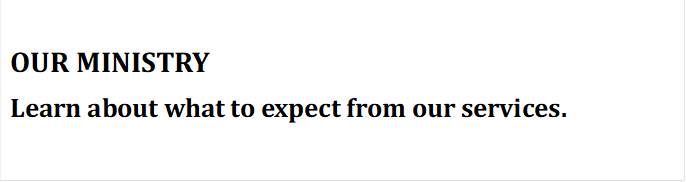 OUR MINISTRY
Learn about what to expect from our services.
